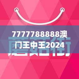 7777788888澳门王中王2024-2025年,富强解释解析落实